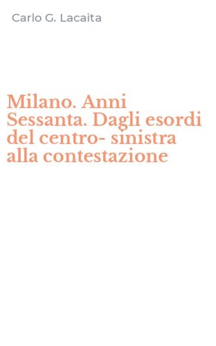 Milano. Anni Sessanta. Dagli esordi del centro-sinistra alla contestazione