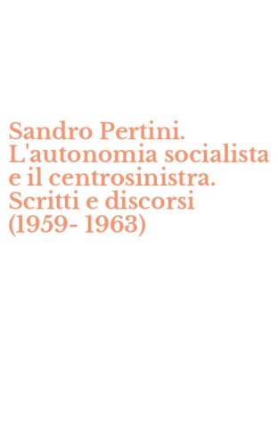 Sandro Pertini. L'autonomia socialista e il centrosinistra. Scritti e discorsi (1959-1963)