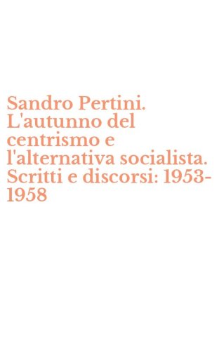 Sandro Pertini. L'autunno del centrismo e l'alternativa socialista. Scritti e discorsi: 1953-1958