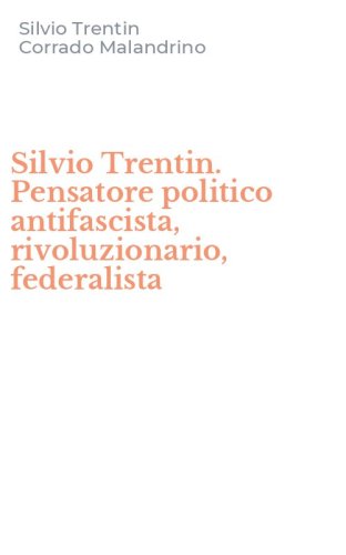 Silvio Trentin. Pensatore politico antifascista, rivoluzionario, federalista