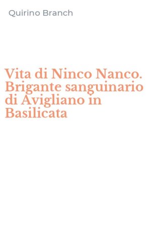 Vita di Ninco Nanco. Brigante sanguinario di Avigliano in Basilicata