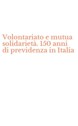 Volontariato e mutua solidariet&agrave;. 150 anni di previdenza in Italia