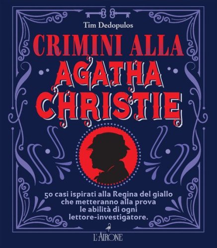 Crimini alla Agatha Christie. 50 casi ispirati alla regina del giallo che metteranno alla prova le abilit&agrave; di ogni lettore-investigatore