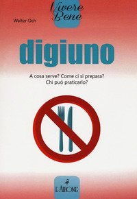 Digiuno. A cosa serve? Come si prepara? Chi pu&ograve; praticarlo?