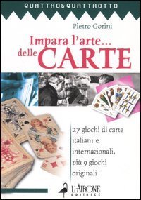 Impara l'arte... delle carte. 27 giochi di carte italiani e internazionali, pi&ugrave; 9 giochi originali