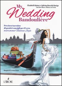 My wedding bandouli&egrave;re. Prezioso taccuino di pratici consigli per il vero matrimonio venetian style
