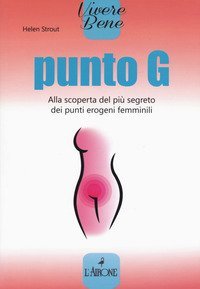 Punto G. Alla scoperta del pi&ugrave; segreto dei punti erogeni femminili