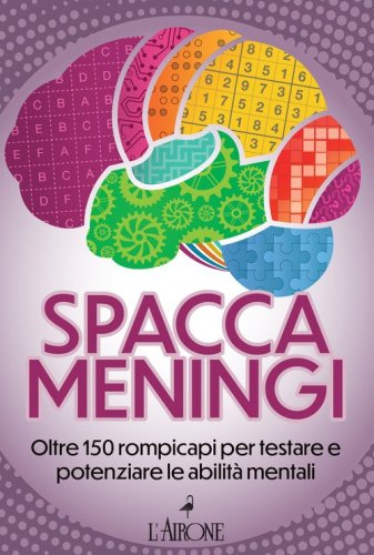 Spaccameningi. Oltre 150 rompicapi per testare e potenziare le abilit&agrave; mentali