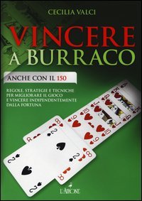 Vincere a burraco anche con il 150. Regole, strategie e tecniche per migliorare il gioco e vincere indipendentemente dalla fortuna - IL GIOCO E VINCERE INDIPENDENTEMENTE DALLA FORTUNA
