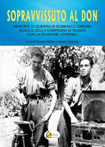 Sopravvissuto al Don. Memorie di guerra di Domenico Dimoro reduce della Campagna di Russia con la Divisione &laquo;Torino&raquo;