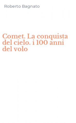 Comet. La conquista del cielo. i 100 anni del volo