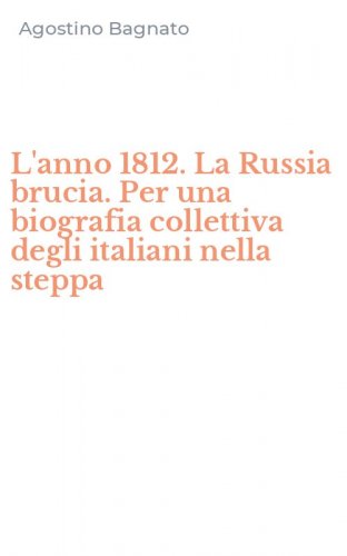 L'anno 1812. La Russia brucia. Per una biografia collettiva degli italiani nella steppa