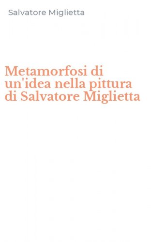 Metamorfosi di un'idea nella pittura di Salvatore Miglietta