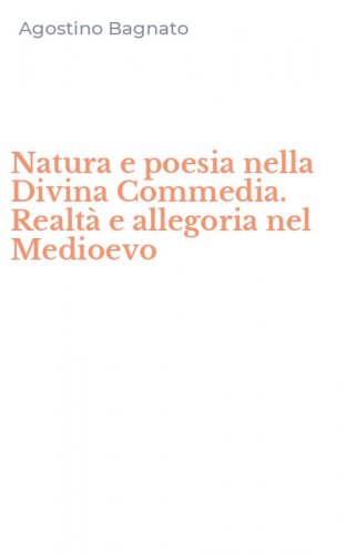 Natura e poesia nella Divina Commedia. Realt&agrave; e allegoria nel Medioevo