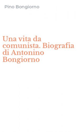 Una vita da comunista. Biografia di Antonino Bongiorno