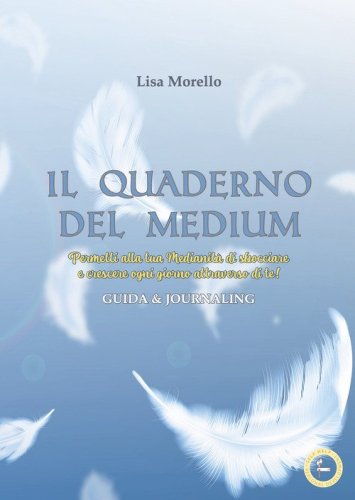 Il quaderno del medium. Permetti alla tua Medianit&agrave; di sbocciare e crescere ogni giorno attraverso di te! Guida & journaling