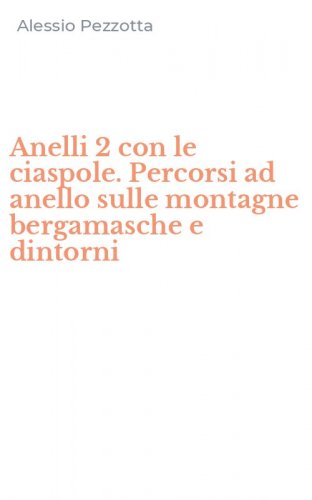 Anelli 2 con le ciaspole. Percorsi ad anello sulle montagne bergamasche e dintorni