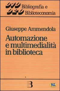 Automazione e multimedialit&agrave; in biblioteca. Interventi e riflessioni (1986-1994)