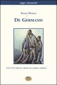 De Germanis. 1939-1945: libert&agrave; e ideali nel collegio Ghislieri
