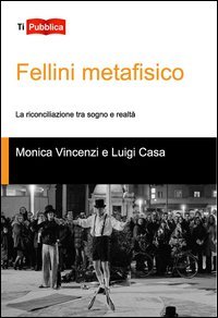 Fellini metafisico. La riconciliazione tra sogno e realt&agrave;
