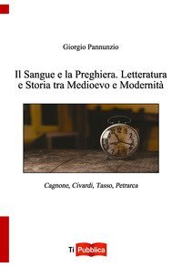 Il sangue e la preghiera. Letteratura e storia tra Medioevo e modernit&agrave;