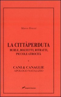 La citt&agrave; perduta. Burle, bozzetti, ritratti, piccole atrocit&agrave; e cani &canaglie, apologo natalizio