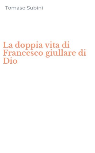 La doppia vita di Francesco giullare di Dio