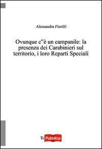 Ovunque c'&egrave; un campanile. La presenza dei Carabinieri sul territorio, i loro reparti speciali
