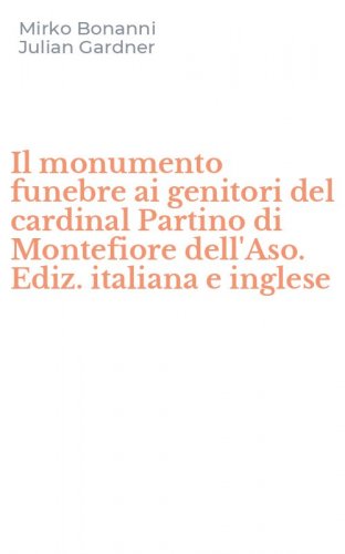 Il monumento funebre ai genitori del cardinal Partino di Montefiore dell'Aso. Ediz. italiana e inglese