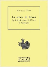 STORIA DI ROMA. I PRIMI MILLE ANNI DELL'URBE IN 40 PAGINE (LA)