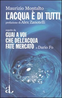 L'acqua &egrave; di tutti seguito da Guai a voi che dell'acqua fate mercato di Dario Fo