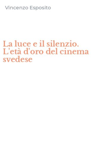 La luce e il silenzio. L'et&agrave; d'oro del cinema svedese