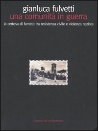 Una comunit&agrave; in guerra. La Certosa di Farneta tra resistenza e giustizia