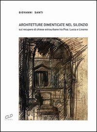 Architetture dimenticate nel silenzio. Sul recupero di chiese extraurbane tra Pisa, Lucca e Livorno