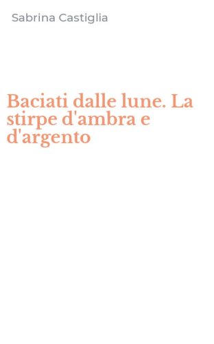 Baciati dalle lune. La stirpe d'ambra e d'argento