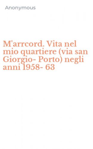 M'arrcord. Vita nel mio quartiere (via san Giorgio-Porto) negli anni 1958-63