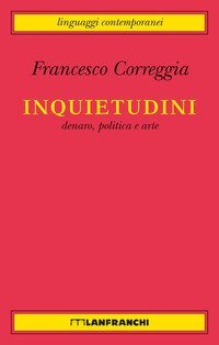 Inquietudini. Denaro, politica e arte