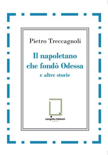 Il napoletano che fond&ograve; Odessa e altre storie
