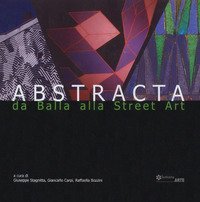 Abstracta. Da Balla alla street art. Catalogo della mostra (Noto, 15 giugno-30 settembre 2018). Ediz. italiana e inglese