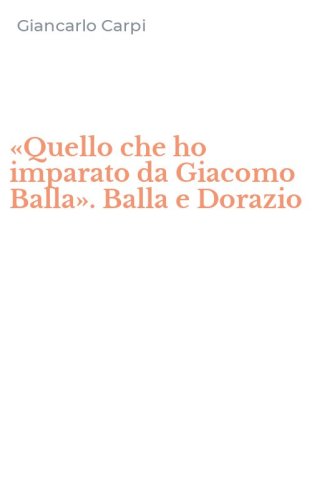 &laquo;Quello che ho imparato da Giacomo Balla&raquo;. Balla e Dorazio