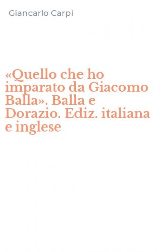 &laquo;Quello che ho imparato da Giacomo Balla&raquo;. Balla e Dorazio. Ediz. italiana e inglese