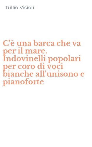 C'&egrave; una barca che va per il mare. Indovinelli popolari per coro di voci bianche all'unisono e pianoforte