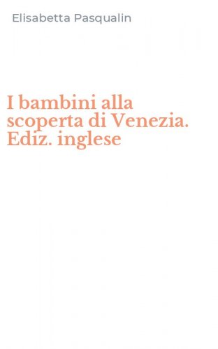 I bambini alla scoperta di Venezia. Ediz. inglese