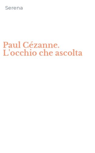 Paul C&eacute;zanne. L'occhio che ascolta