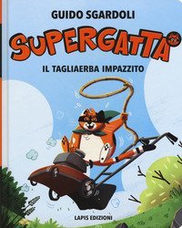 Il tagliaerba impazzito. Supergatta. Ediz. ad alta leggibilit&agrave;