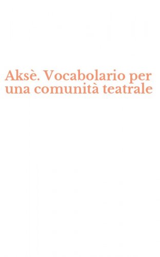 Aks&egrave;. Vocabolario per una comunit&agrave; teatrale