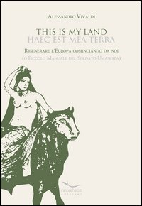 This is my land-Haec est mea terra. Rigenerare l'Europa ricominciando da noi