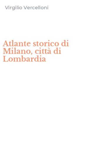 Atlante storico di Milano, citt&agrave; di Lombardia