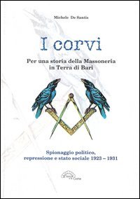 I corvi. Per una storia della massoneria in terra di Bari. Spionaggio politico, repressione e stato sociale 1923-1931