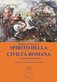 Spirito della civilt&agrave; romana. Ne ignorent semina matrem